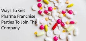 Ways To Get Pharma Franchise Parties To Join The Company